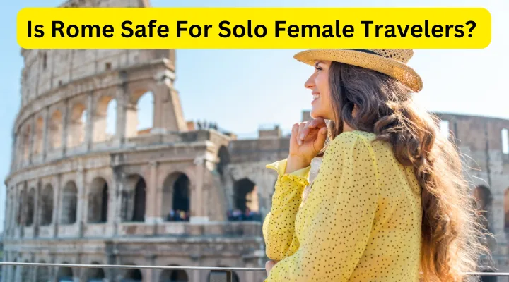 Is Rome Safe for Solo Female Travelers?