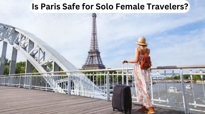 Is Paris Safe for Solo Female Travelers?