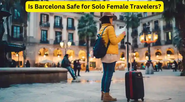 Is Barcelona Safe for Solo Female Travelers