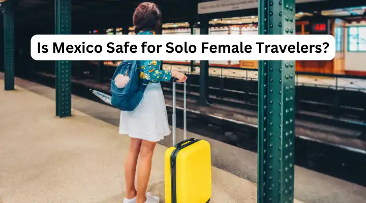 Is Mexico Safe for Solo Female Travelers?