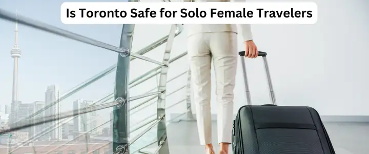 Is Toronto Safe for Solo Female Travelers