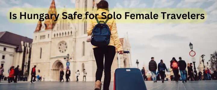 Is Hungary Safe for Solo Female Travelers