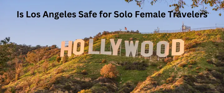 Is Los Angeles Safe for Solo Female Travelers