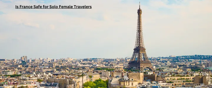 Is France Safe for Solo Female Travelers