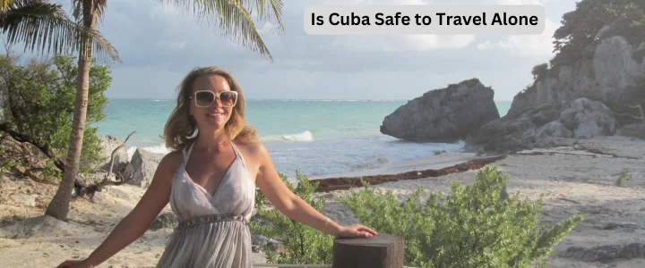 Is Cuba Safe to Travel Alone